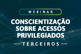 Webinar: Conscientização sobre acessos privilegiados - terceiros