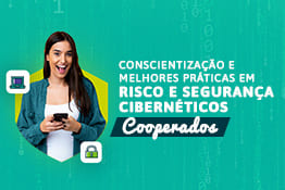 Conscientização e melhores práticas em Riscos e Segurança Cibernéticos - Cooperados